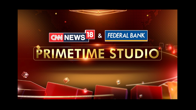 CNN-News18 & Federal Bank Prime Time Studio to revolutionise primetime news television