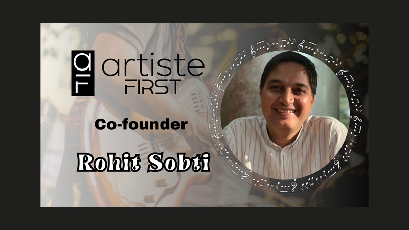 “Indian music scene to mirror the US where independent music/artiste are mainstream”: Artiste First’s Rohit Sobti