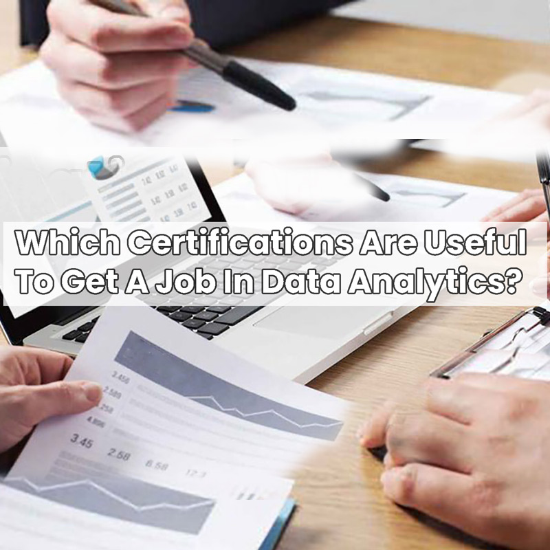 Which Certifications Are Useful To Get A Job In Data Analytics?