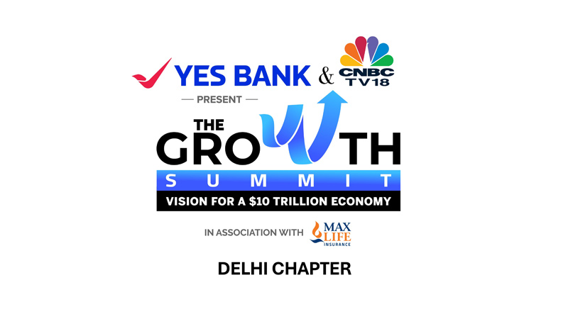 YES BANK & CNBC-TV18 Growth Summit in association with Max Life Insurance puts a spotlight on India’s $10 trillion economy plan
