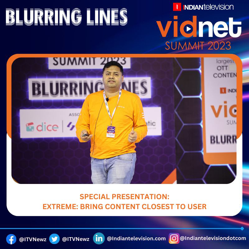Bring content closest to the user – Raunak Maheshwari – ED & CEO EXTREME